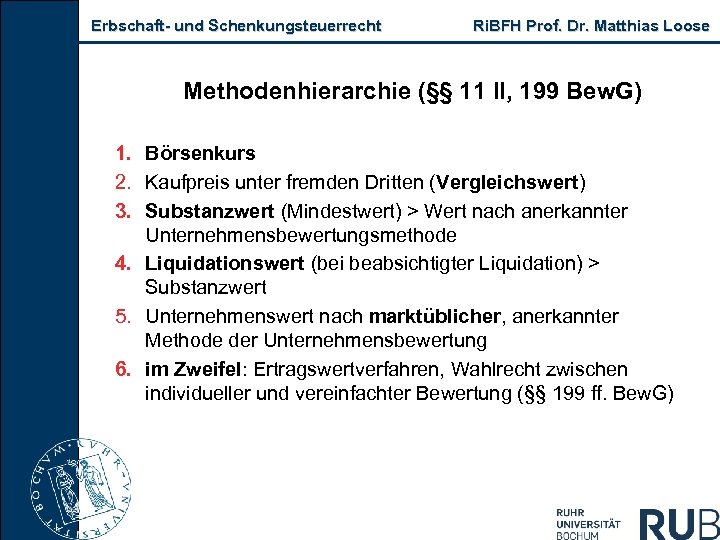 Erbschaft- und Schenkungsteuerrecht Ri. BFH Prof. Dr. Matthias Loose Methodenhierarchie (§§ 11 II, 199