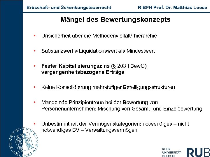 Erbschaft- und Schenkungsteuerrecht Ri. BFH Prof. Dr. Matthias Loose Mängel des Bewertungskonzepts • Unsicherheit
