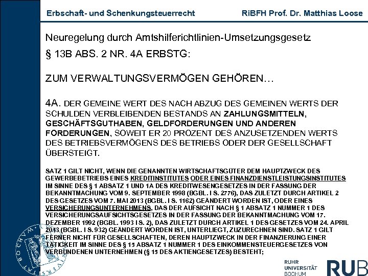 Erbschaft- und Schenkungsteuerrecht Ri. BFH Prof. Dr. Matthias Loose Neuregelung durch Amtshilferichtlinien-Umsetzungsgesetz § 13