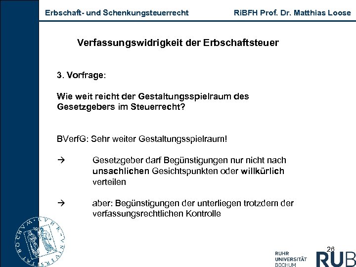 Erbschaft- und Schenkungsteuerrecht Ri. BFH Prof. Dr. Matthias Loose Verfassungswidrigkeit der Erbschaftsteuer 3. Vorfrage: