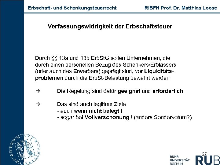 Erbschaft- und Schenkungsteuerrecht Ri. BFH Prof. Dr. Matthias Loose Verfassungswidrigkeit der Erbschaftsteuer Durch §§