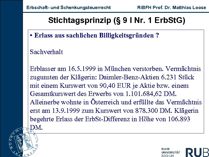 Erbschaft- und Schenkungsteuerrecht Ri. BFH Prof. Dr. Matthias Loose Stichtagsprinzip (§ 9 I Nr.