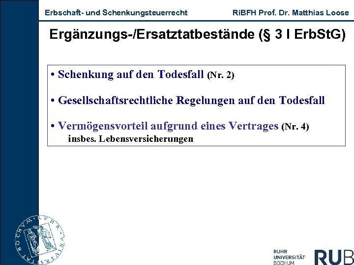 Erbschaft- und Schenkungsteuerrecht Ri. BFH Prof. Dr. Matthias Loose Ergänzungs-/Ersatztatbestände (§ 3 I Erb.