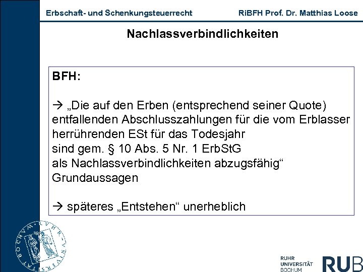 Erbschaft- und Schenkungsteuerrecht Ri. BFH Prof. Dr. Matthias Loose Nachlassverbindlichkeiten BFH: „Die auf den