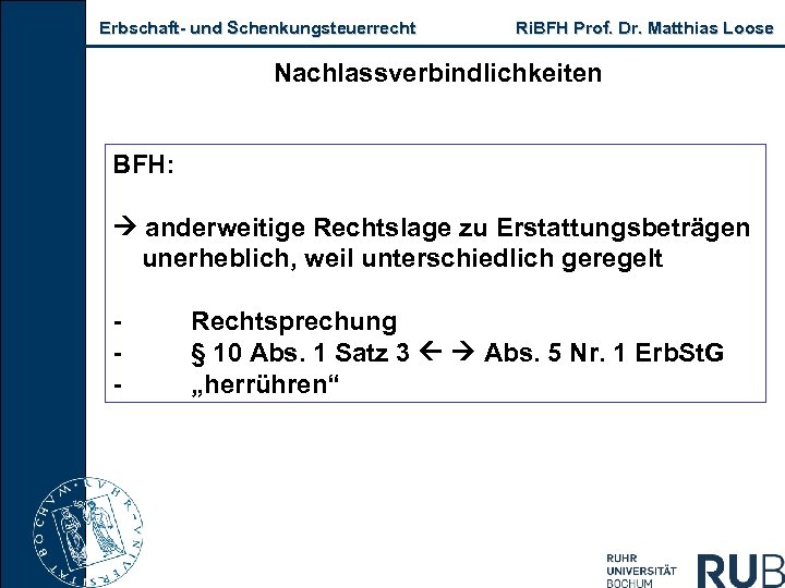 Erbschaft- und Schenkungsteuerrecht Ri. BFH Prof. Dr. Matthias Loose Nachlassverbindlichkeiten BFH: anderweitige Rechtslage zu