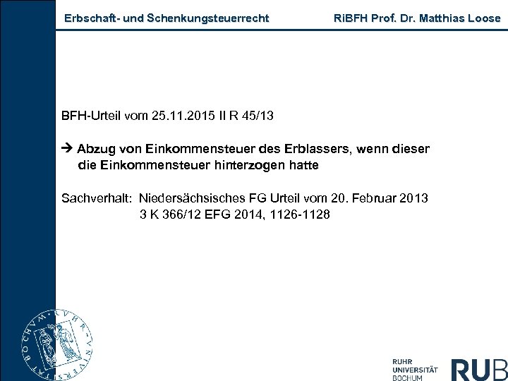 Erbschaft- und Schenkungsteuerrecht Ri. BFH Prof. Dr. Matthias Loose BFH-Urteil vom 25. 11. 2015