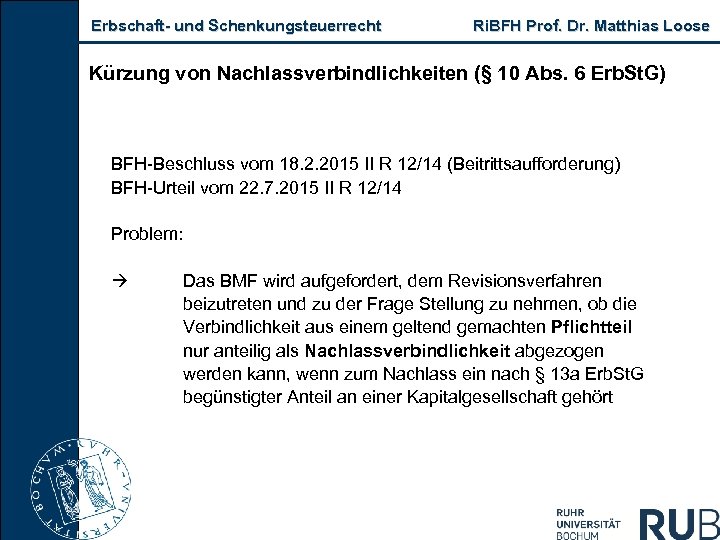 Erbschaft- und Schenkungsteuerrecht Ri. BFH Prof. Dr. Matthias Loose Kürzung von Nachlassverbindlichkeiten (§ 10