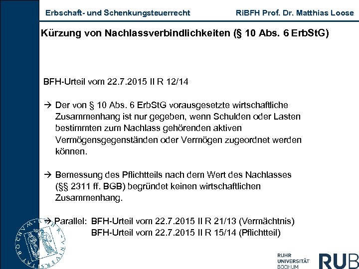 Erbschaft- und Schenkungsteuerrecht Ri. BFH Prof. Dr. Matthias Loose Kürzung von Nachlassverbindlichkeiten (§ 10