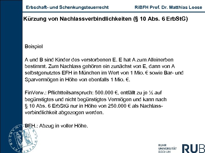 Erbschaft- und Schenkungsteuerrecht Ri. BFH Prof. Dr. Matthias Loose Kürzung von Nachlassverbindlichkeiten (§ 10