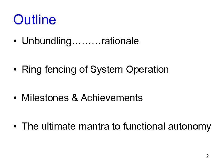 Outline • Unbundling………rationale • Ring fencing of System Operation • Milestones & Achievements •