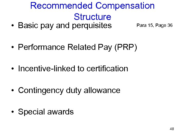 Recommended Compensation Structure • Basic pay and perquisites Para 15, Page 36 • Performance