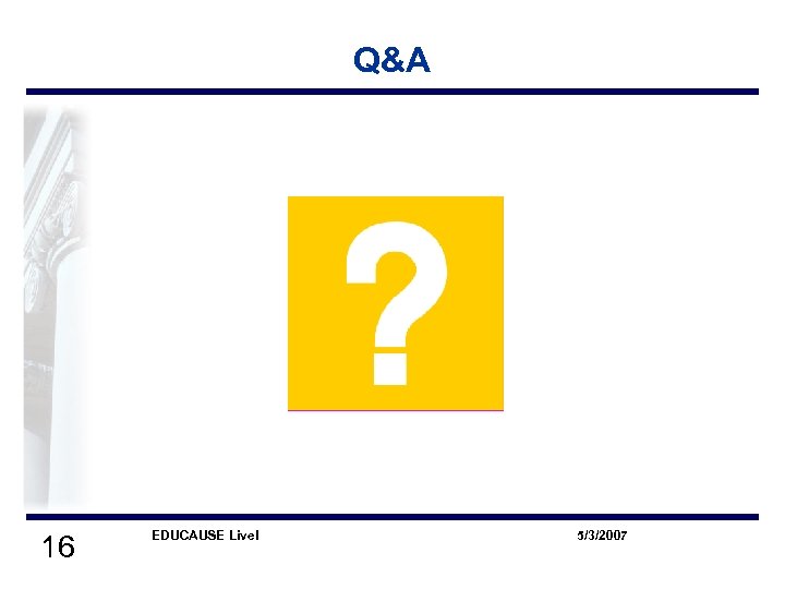 Q&A 16 EDUCAUSE Live! 5/3/2007 