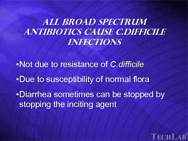 Tech. Lab All Broad Spectrum Antibiotics cause C. difficile Infections • Not due to