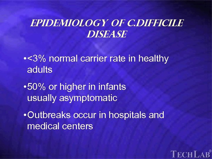 Tech. Lab Epidemiology of C. difficile Disease • <3% normal carrier rate in healthy