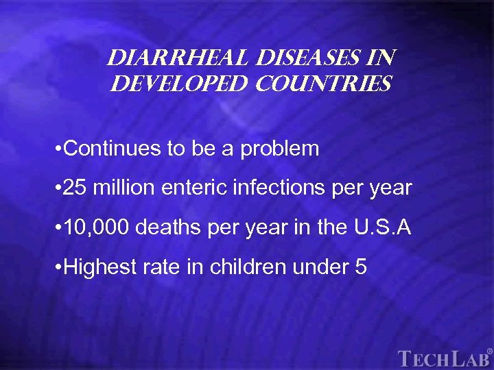 Tech. Lab Diarrheal Diseases in Developed Countries • Continues to be a problem •