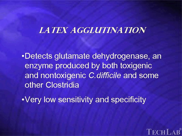 Tech. Lab Latex Agglutination • Detects glutamate dehydrogenase, an enzyme produced by both toxigenic