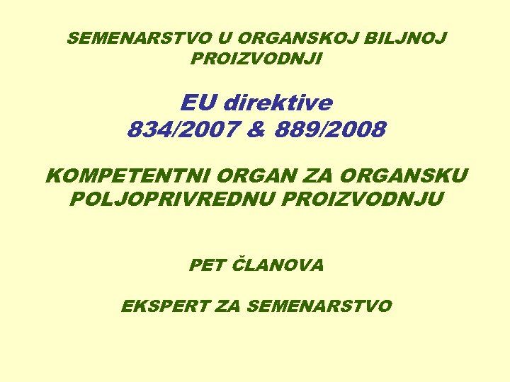 SEMENARSTVO U ORGANSKOJ BILJNOJ PROIZVODNJI EU direktive 834/2007 & 889/2008 KOMPETENTNI ORGAN ZA ORGANSKU