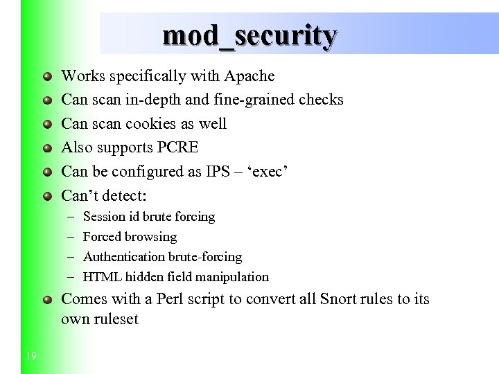 mod_security Works specifically with Apache Can scan in-depth and fine-grained checks Can scan cookies