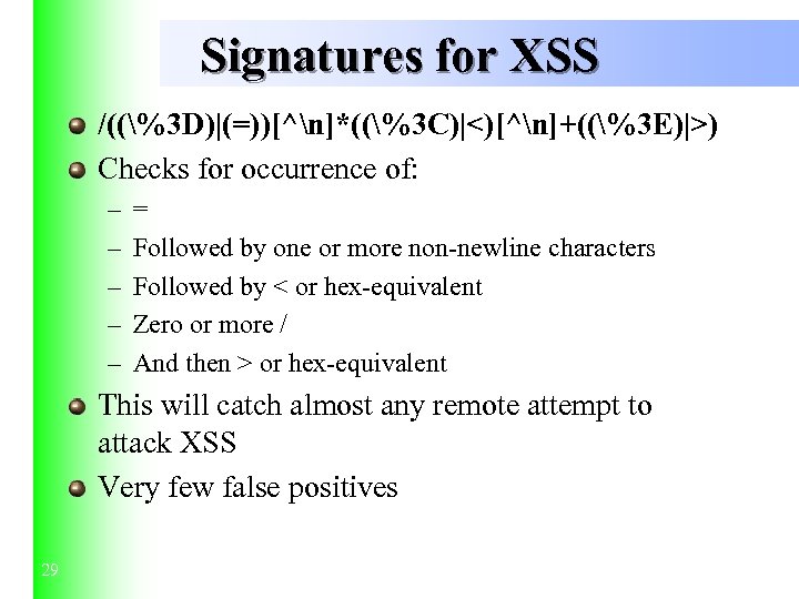 Signatures for XSS /((%3 D)|(=))[^n]*((%3 C)|<)[^n]+((%3 E)|>) Checks for occurrence of: – – –