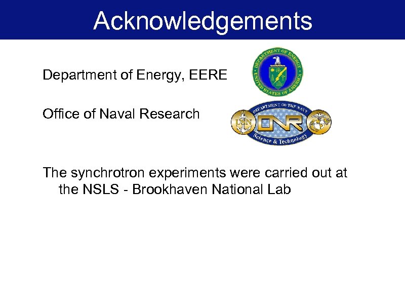 Acknowledgements Department of Energy, EERE Office of Naval Research The synchrotron experiments were carried