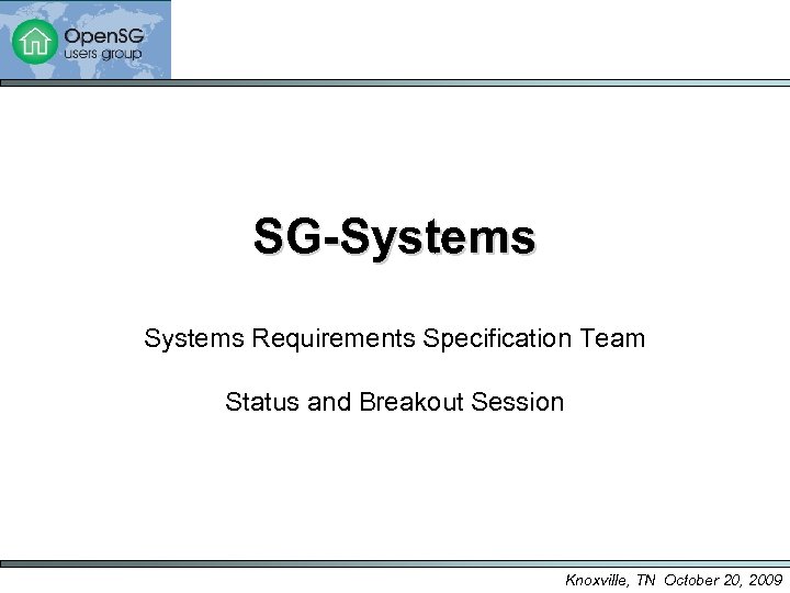 SG-Systems Requirements Specification Team Status and Breakout Session Knoxville, TN October 20, 2009 