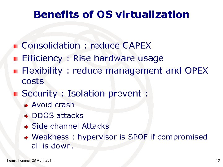 Benefits of OS virtualization Consolidation : reduce CAPEX Efficiency : Rise hardware usage Flexibility