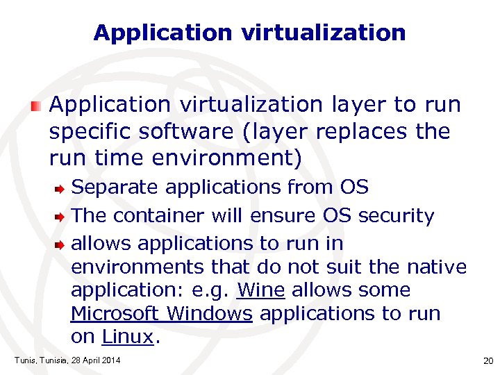 Application virtualization layer to run specific software (layer replaces the run time environment) Separate