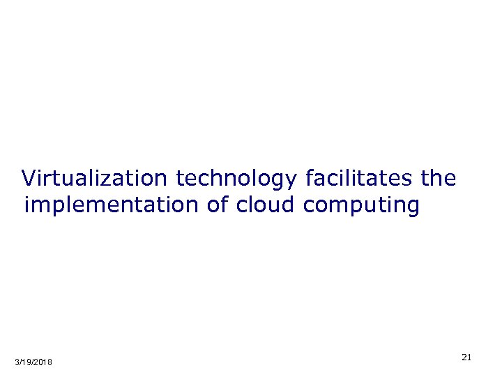 Virtualization technology facilitates the implementation of cloud computing 3/19/2018 21 
