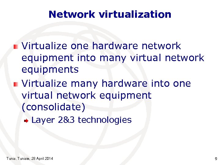 Network virtualization Virtualize one hardware network equipment into many virtual network equipments Virtualize many