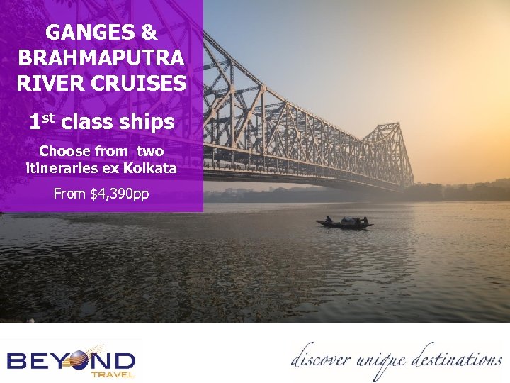 GANGES & BRAHMAPUTRA RIVER CRUISES 1 st class ships Choose from two itineraries ex