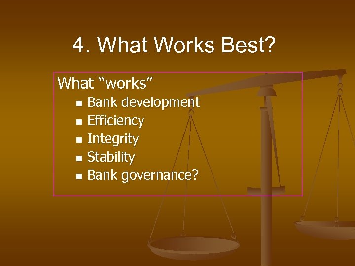 4. What Works Best? What “works” Bank development n Efficiency n Integrity n Stability