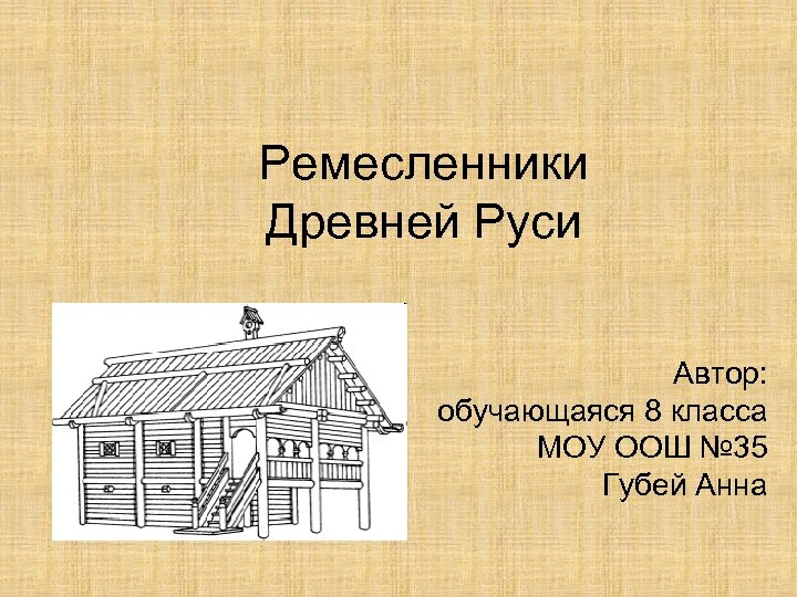 Ремесленники Древней Руси Автор: обучающаяся 8 класса МОУ ООШ № 35 Губей Анна 