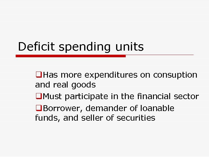 Deficit spending units q. Has more expenditures on consuption and real goods q. Must