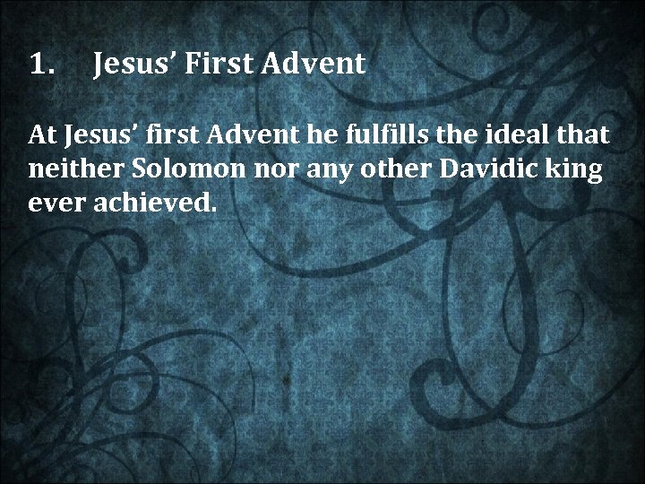 1. Jesus’ First Advent At Jesus’ first Advent he fulfills the ideal that neither