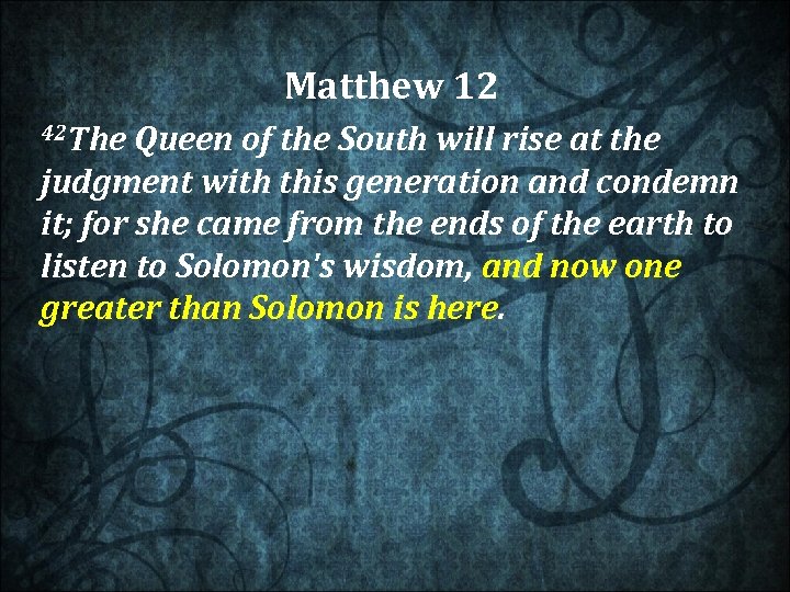 Matthew 12 42 The Queen of the South will rise at the judgment with