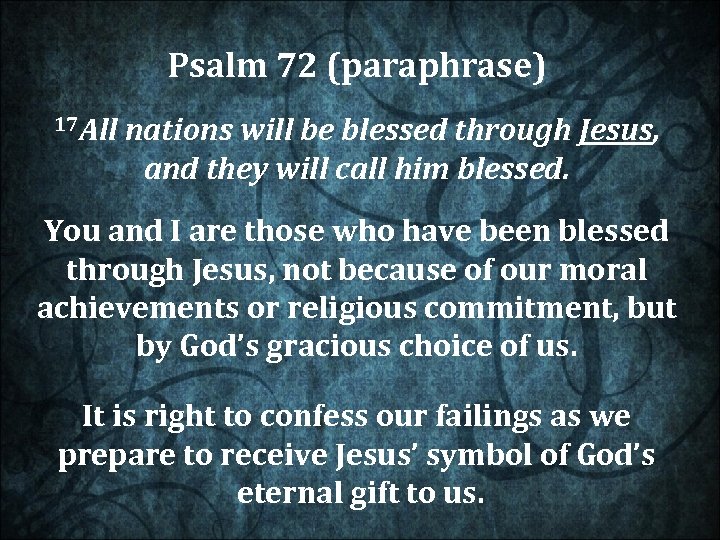 Psalm 72 (paraphrase) 17 All nations will be blessed through Jesus, and they will