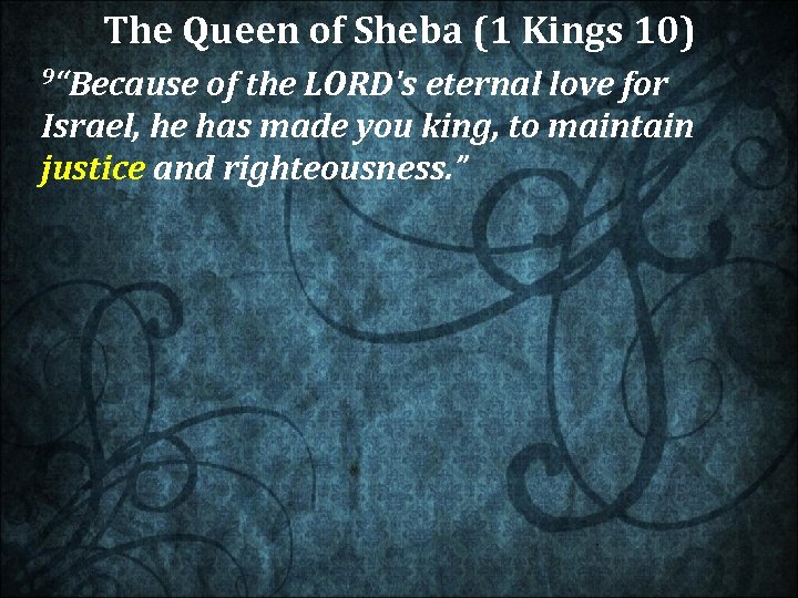  The Queen of Sheba (1 Kings 10) 9“Because of the LORD's eternal love