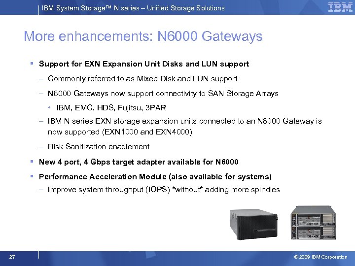 IBM System Storage™ N series – Unified Storage Solutions More enhancements: N 6000 Gateways