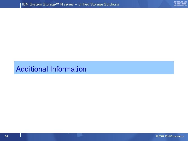 IBM System Storage™ N series – Unified Storage Solutions Additional Information 54 © 2009