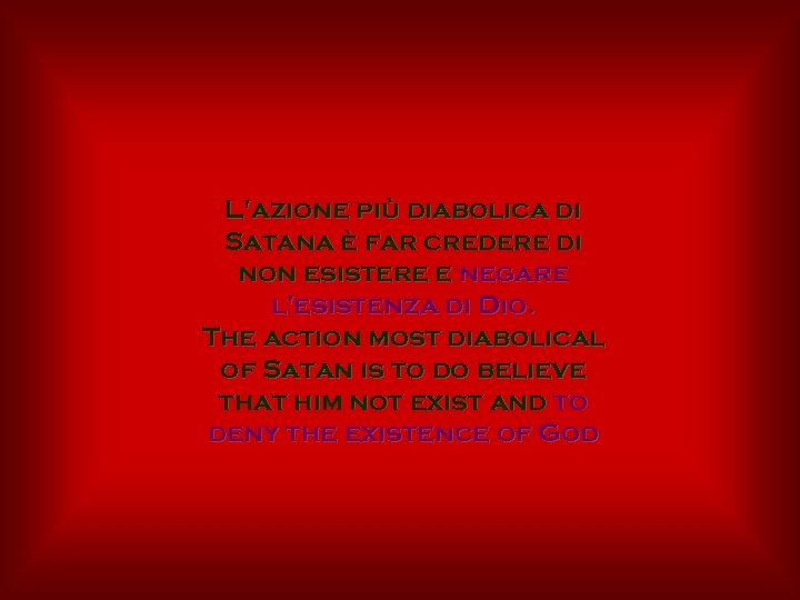 L'azione più diabolica di Satana è far credere di non esistere e negare l'esistenza