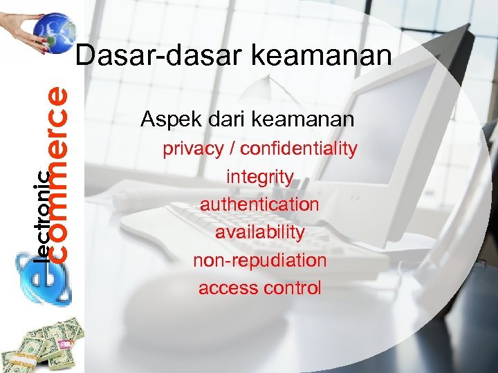lectronic commerce Dasar-dasar keamanan Aspek dari keamanan privacy / confidentiality integrity authentication availability non-repudiation