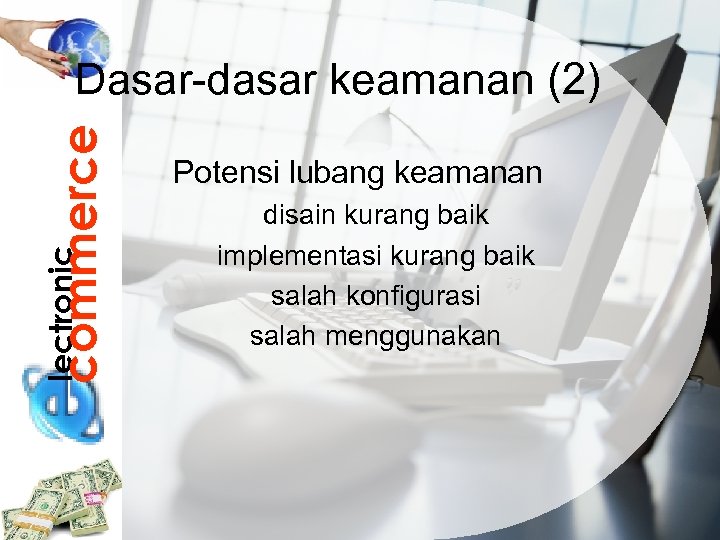 lectronic commerce Dasar-dasar keamanan (2) Potensi lubang keamanan disain kurang baik implementasi kurang baik
