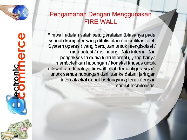 lectronic commerce Pengamanan Dengan Menggunakan FIRE WALL Firewall adalah satu peralatan (biasanya pada sebuah