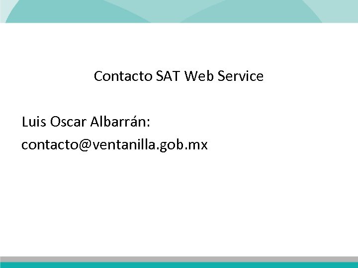 Contacto SAT Web Service Luis Oscar Albarrán: contacto@ventanilla. gob. mx 