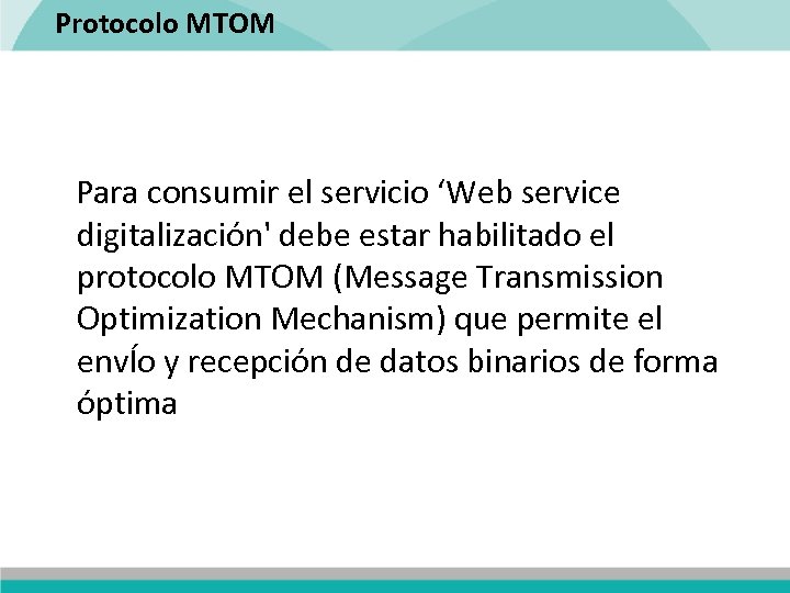 Protocolo MTOM Para consumir el servicio ‘Web service digitalización' debe estar habilitado el protocolo