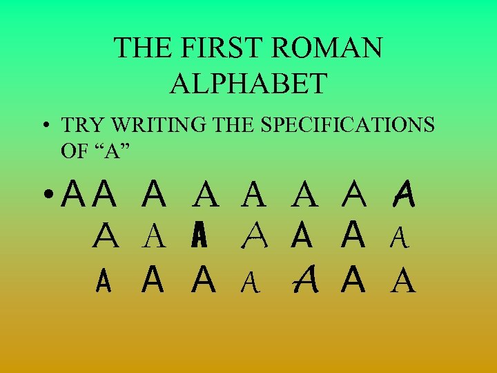 THE FIRST ROMAN ALPHABET • TRY WRITING THE SPECIFICATIONS OF “A” • AA A
