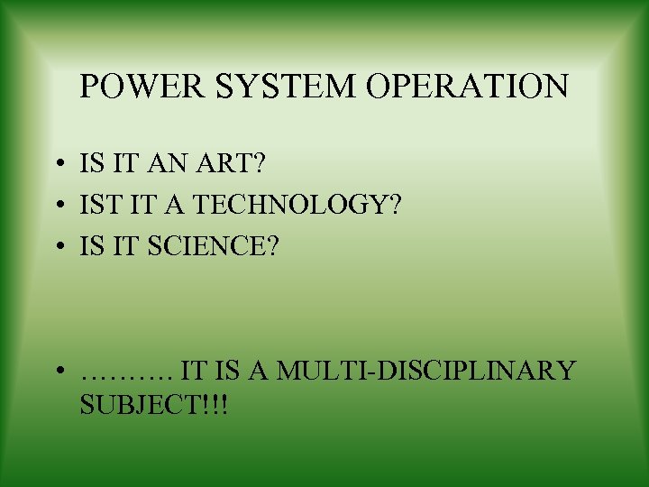 POWER SYSTEM OPERATION • IS IT AN ART? • IST IT A TECHNOLOGY? •