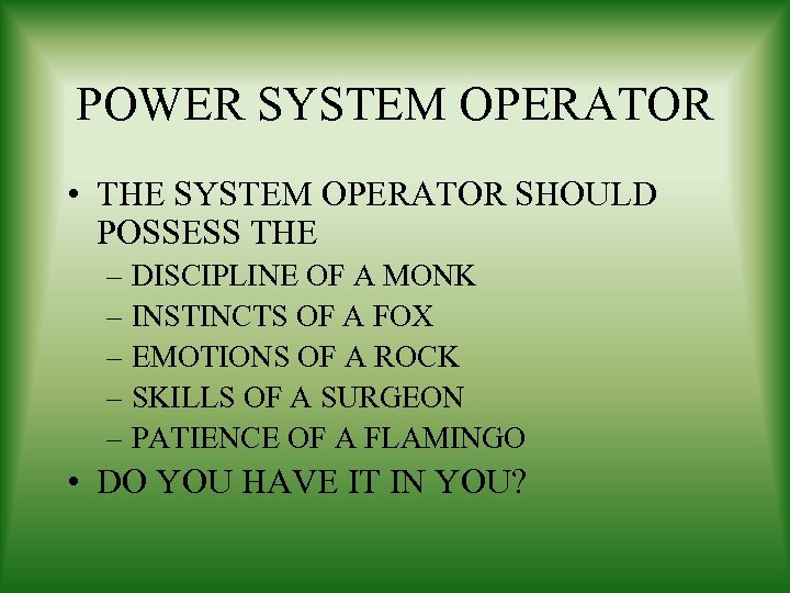 POWER SYSTEM OPERATOR • THE SYSTEM OPERATOR SHOULD POSSESS THE – DISCIPLINE OF A