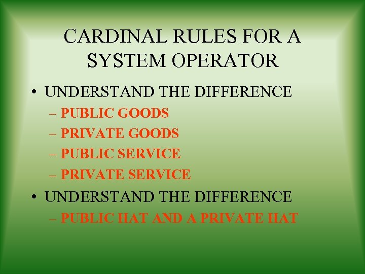 CARDINAL RULES FOR A SYSTEM OPERATOR • UNDERSTAND THE DIFFERENCE – PUBLIC GOODS –