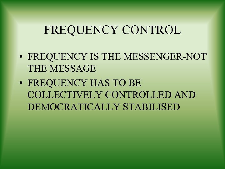 FREQUENCY CONTROL • FREQUENCY IS THE MESSENGER-NOT THE MESSAGE • FREQUENCY HAS TO BE